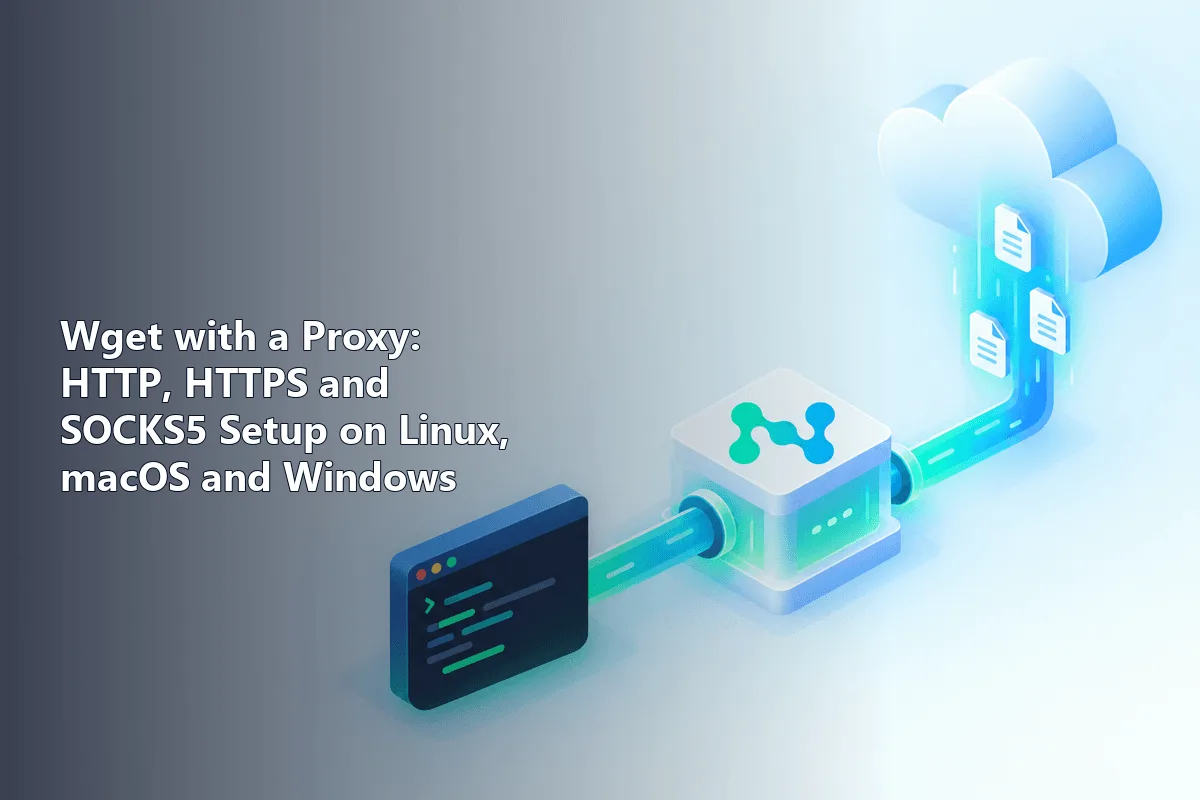 Wget with a Proxy: HTTP, HTTPS and SOCKS5 Setup on Linux, macOS and Windows